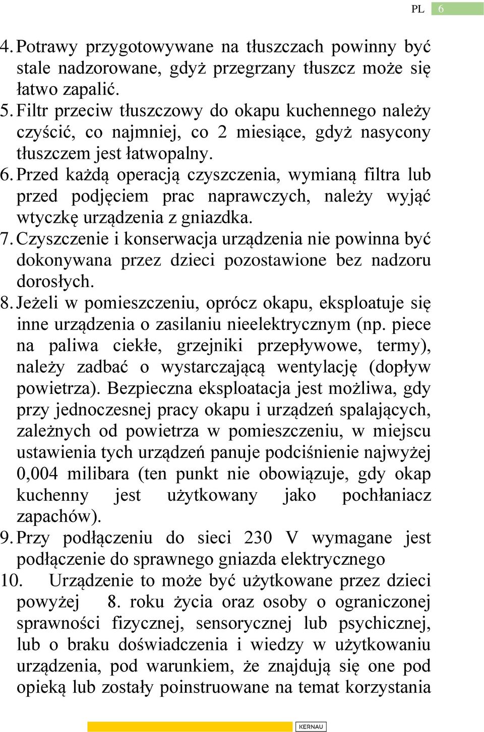 Przed każdą operacją czyszczenia, wymianą filtra lub przed podjęciem prac naprawczych, należy wyjąć wtyczkę urządzenia z gniazdka. 7.