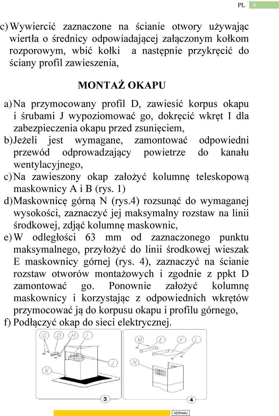 odprowadzający powietrze do kanału wentylacyjnego, c) Na zawieszony okap założyć kolumnę teleskopową maskownicy A i B (rys. 1) d) Maskownicę górną N (rys.