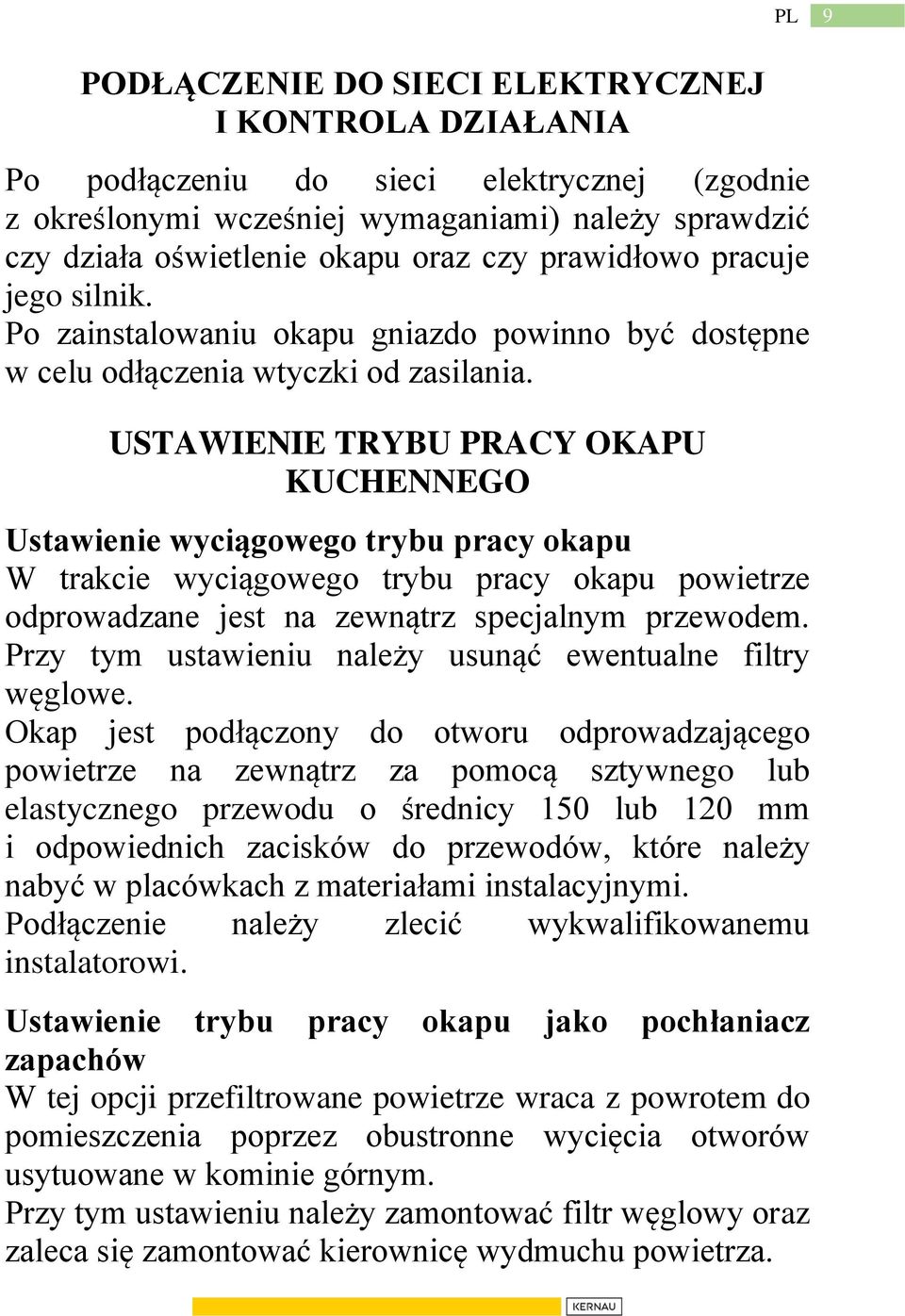 USTAWIENIE TRYBU PRACY OKAPU KUCHENNEGO Ustawienie wyciągowego trybu pracy okapu W trakcie wyciągowego trybu pracy okapu powietrze odprowadzane jest na zewnątrz specjalnym przewodem.