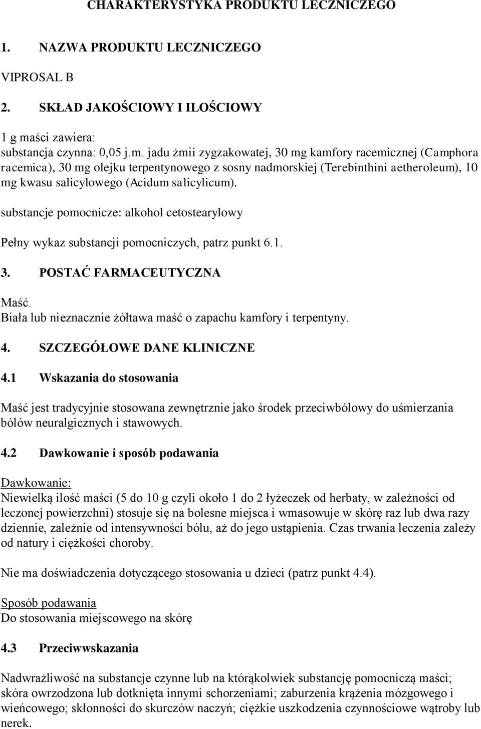 jadu żmii zygzakowatej, 30 mg kamfory racemicznej (Camphora racemica), 30 mg olejku terpentynowego z sosny nadmorskiej (Terebinthini aetheroleum), 10 mg kwasu salicylowego (Acidum salicylicum).