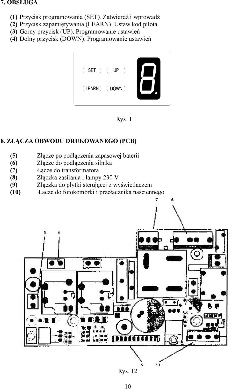 ZŁĄCZA OBWODU DRUKOWANEGO (PCB) (5) Złącze po podłączenia zapasowej baterii (6) Złącze do podłączenia silnika (7) Łącze do
