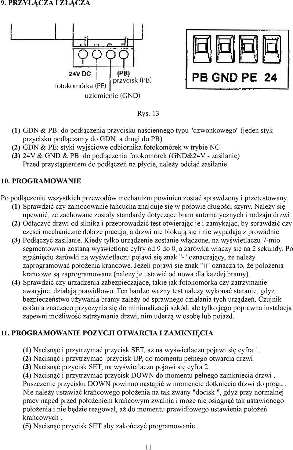 24V & GND & PB: do podłączenia fotokomórek (GND&24V - zasilanie) Przed przystąpieniem do podłączeń na płycie, należy odciąć zasilanie. 10.