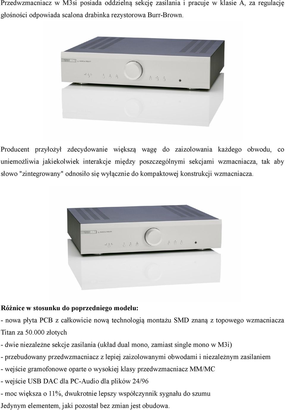 się wyłącznie do kompaktowej konstrukcji wzmacniacza. Różnice w stosunku do poprzedniego modelu: - nowa płyta PCB z całkowicie nową technologią montażu SMD znaną z topowego wzmacniacza Titan za 50.