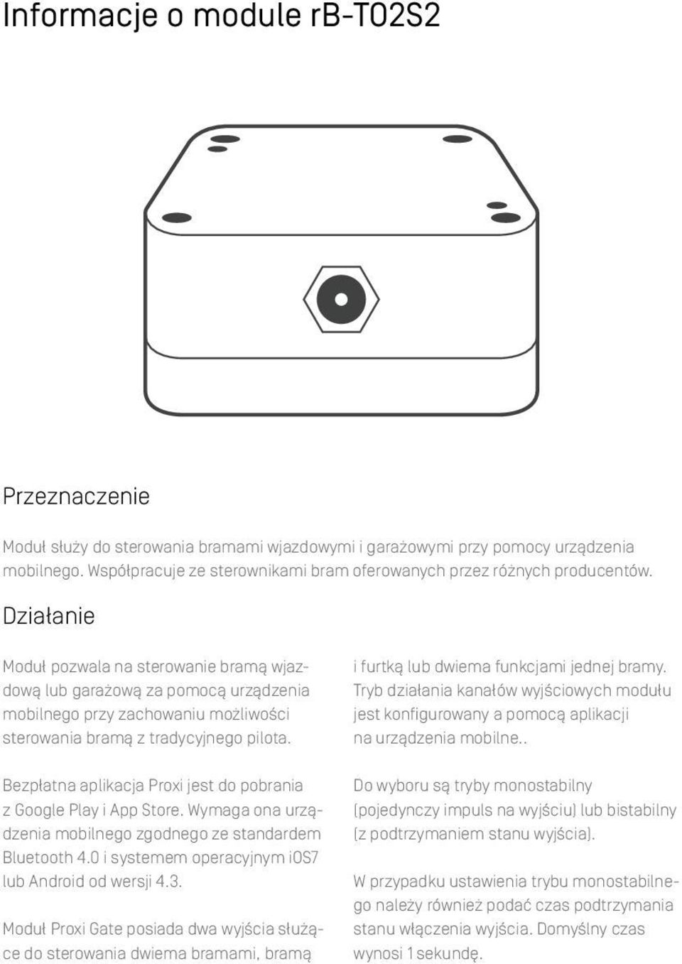 Działanie Moduł pozwala na sterowanie bramą wjazdową lub garażową za pomocą urządzenia mobilnego przy zachowaniu możliwości sterowania bramą z tradycyjnego pilota.