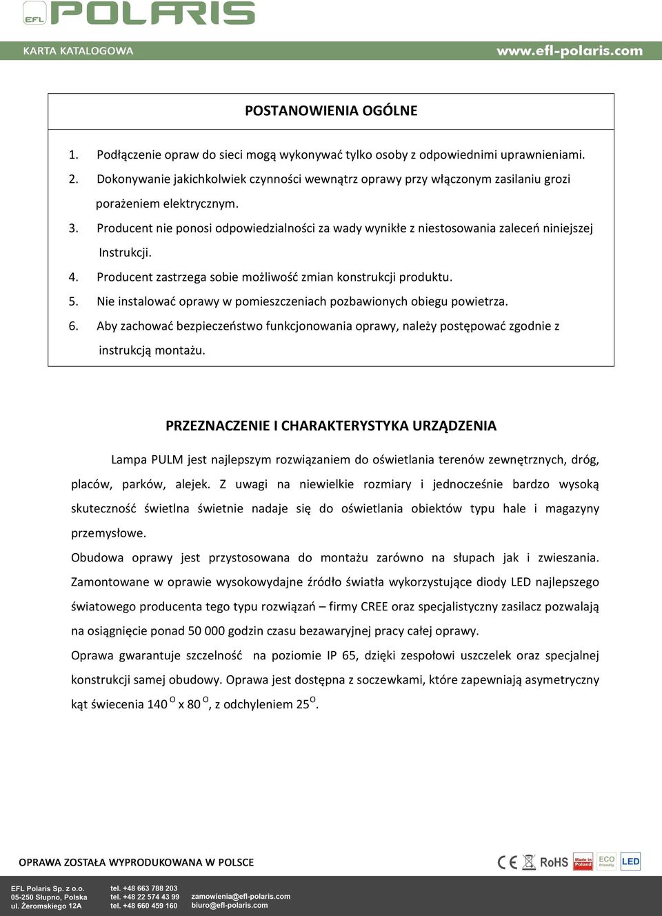 Producent nie ponosi odpowiedzialności za wady wynikłe z niestosowania zaleceń niniejszej Instrukcji. 4. Producent zastrzega sobie możliwość zmian konstrukcji produktu. 5.