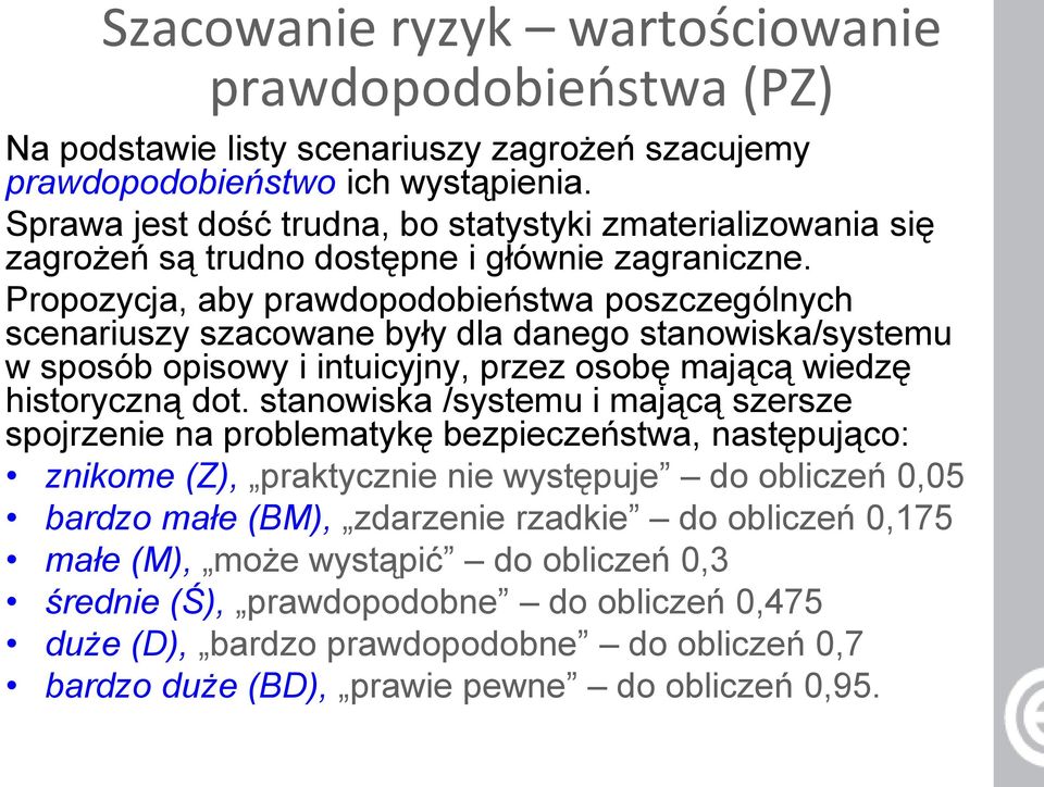 Propozycja, aby prawdopodobieństwa poszczególnych scenariuszy szacowane były dla danego stanowiska/systemu w sposób opisowy i intuicyjny, przez osobę mającą wiedzę historyczną dot.