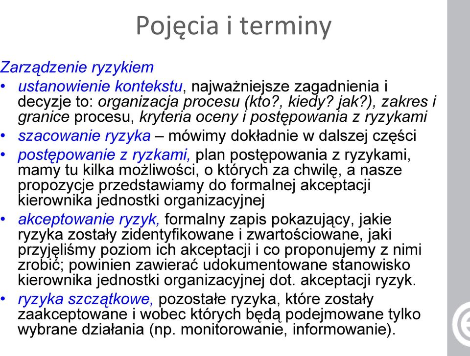 możliwości, o których za chwilę, a nasze propozycje przedstawiamy do formalnej akceptacji kierownika jednostki organizacyjnej akceptowanie ryzyk, formalny zapis pokazujący, jakie ryzyka zostały