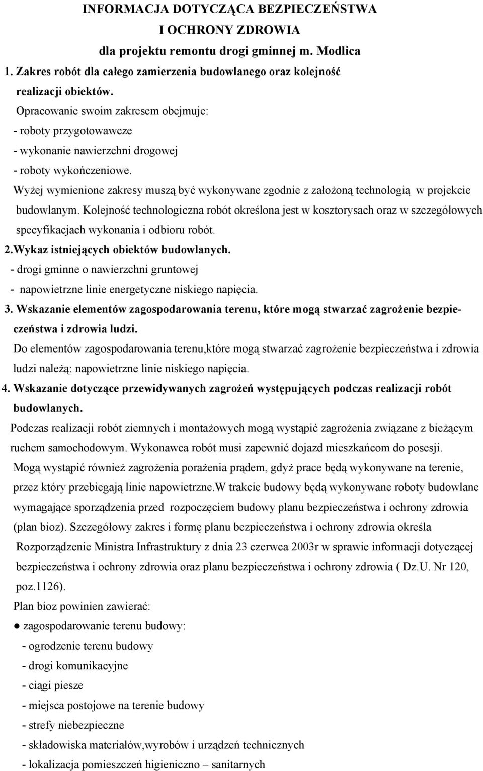Wyżej wymienione zakresy muszą być wykonywane zgodnie z założoną technologią w projekcie budowlanym.