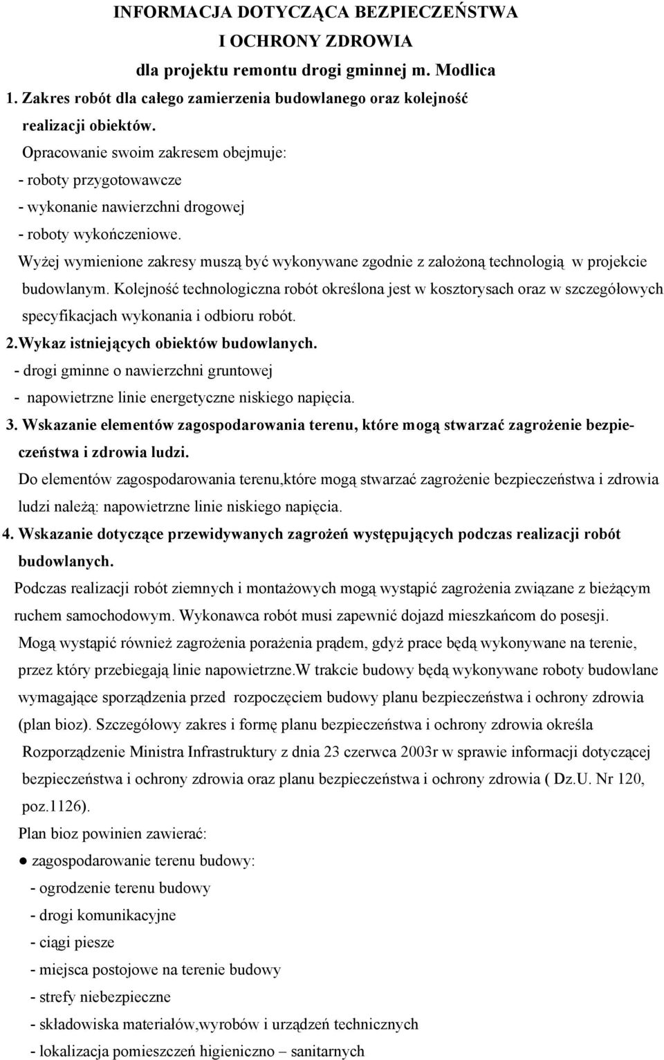 Wyżej wymienione zakresy muszą być wykonywane zgodnie z założoną technologią w projekcie budowlanym.