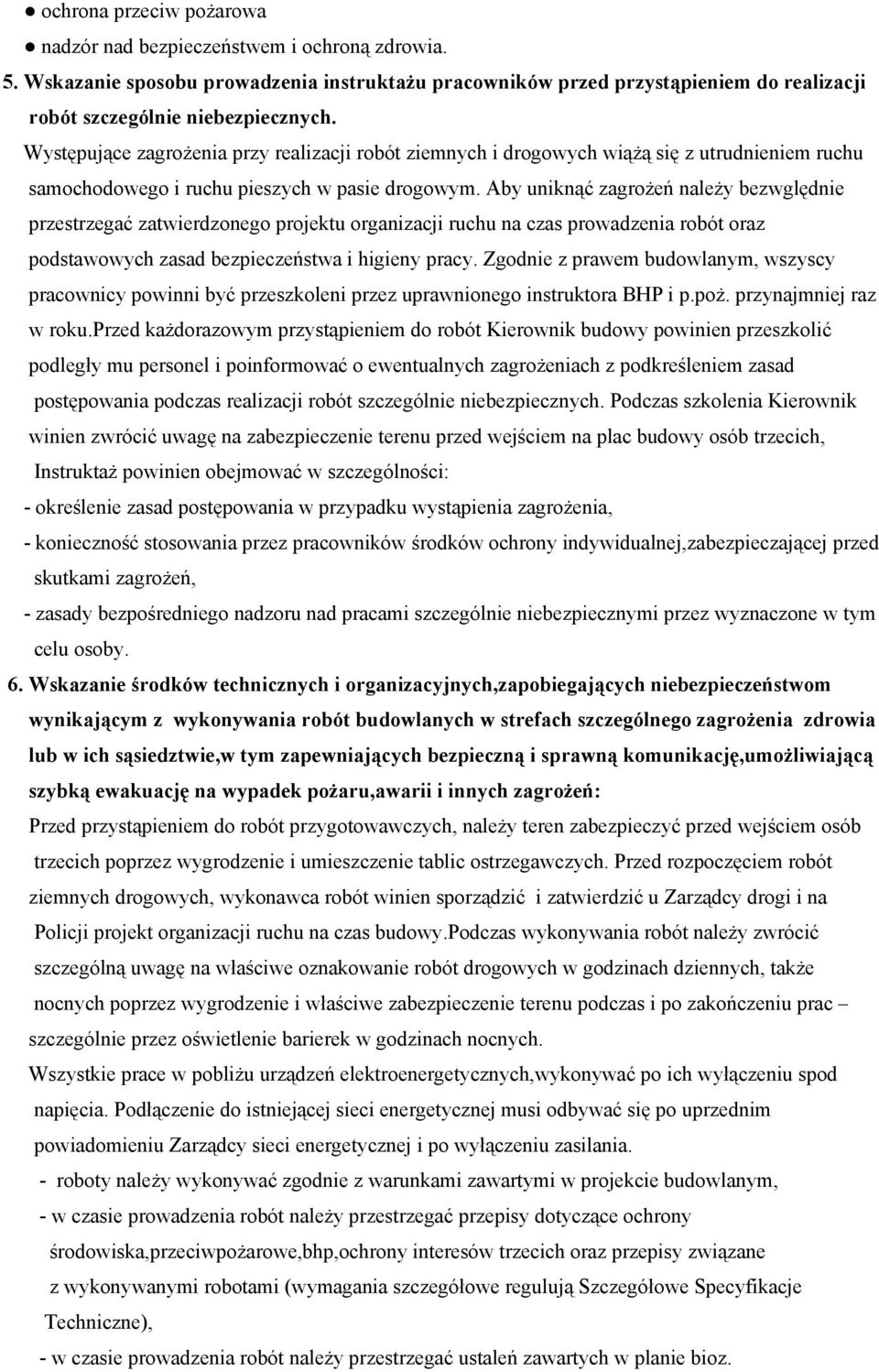 Aby uniknąć zagrożeń należy bezwględnie przestrzegać zatwierdzonego projektu organizacji ruchu na czas prowadzenia robót oraz podstawowych zasad bezpieczeństwa i higieny pracy.