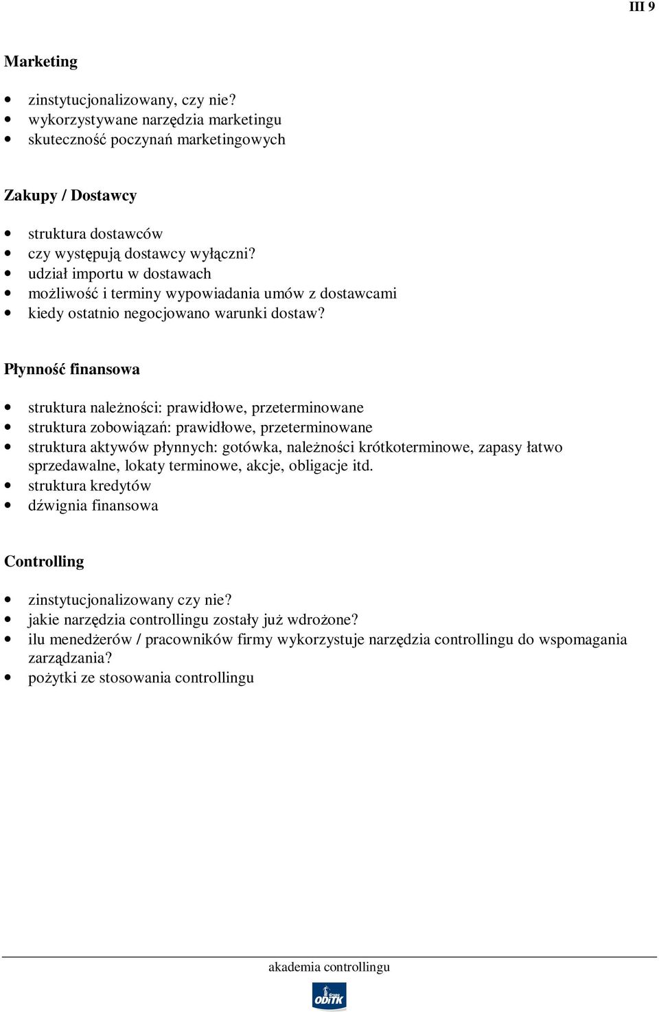 Płynność finansowa struktura należności: prawidłowe, przeterminowane struktura zobowiązań: prawidłowe, przeterminowane struktura aktywów płynnych: gotówka, należności krótkoterminowe, zapasy łatwo