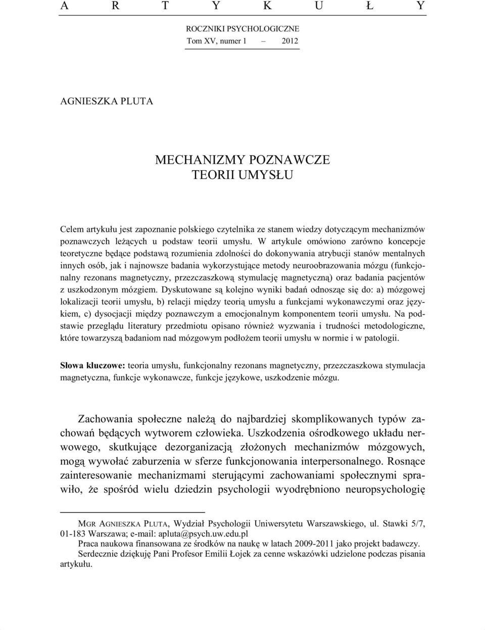 W artykule omówiono zarówno koncepcje teoretyczne b d ce podstaw rozumienia zdolno ci do dokonywania atrybucji stanów mentalnych innych osób, jak i najnowsze badania wykorzystuj ce metody