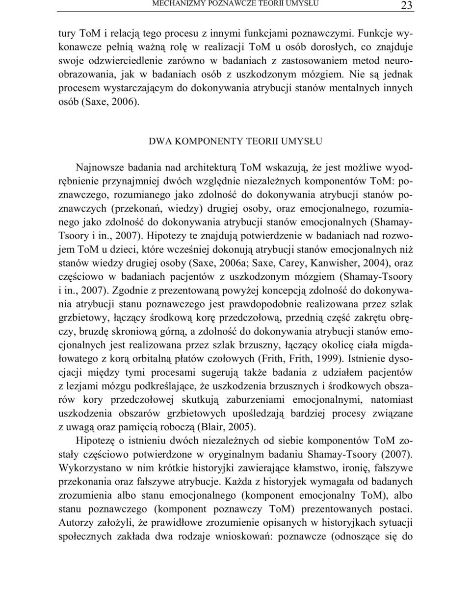 mózgiem. Nie s jednak procesem wystarczaj cym do dokonywania atrybucji stanów mentalnych innych osób (Saxe, 2006).