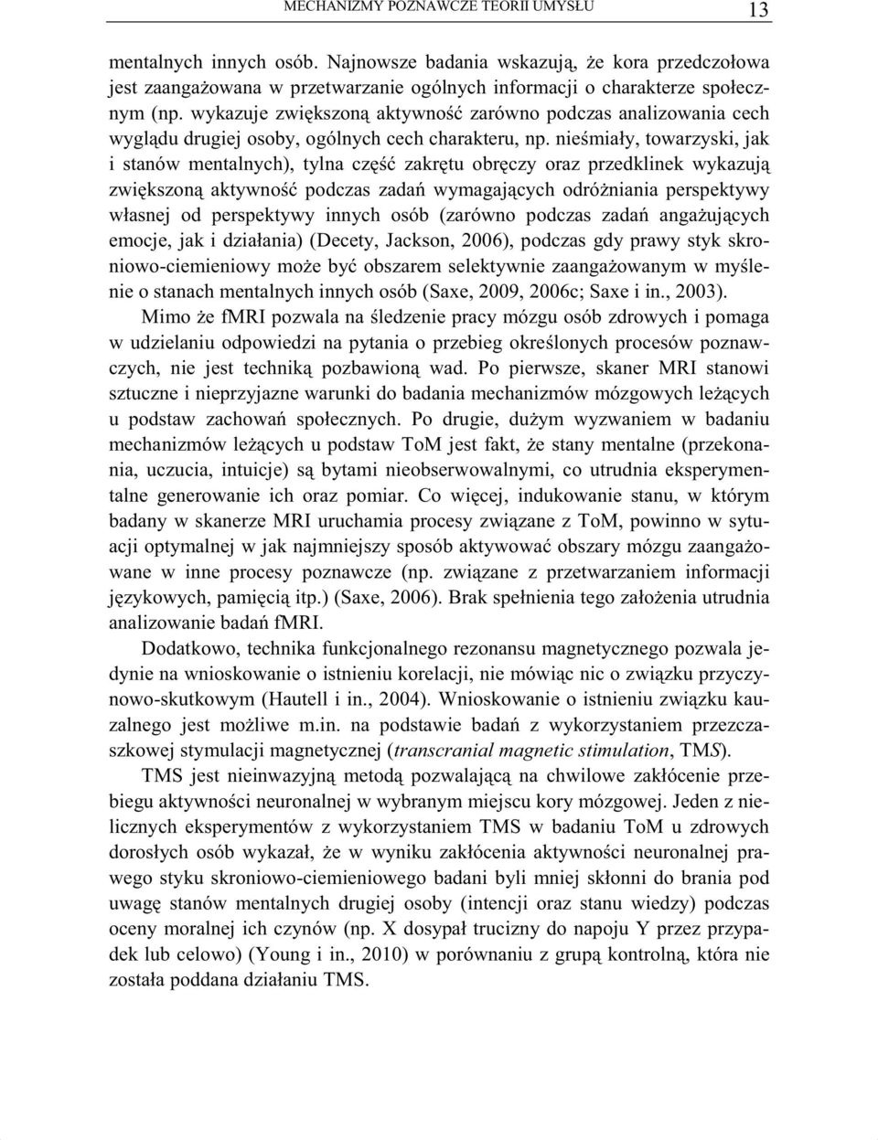nie miały, towarzyski, jak i stanów mentalnych), tylna cz zakr tu obr czy oraz przedklinek wykazuj zwi kszon aktywno podczas zada wymagaj cych odró niania perspektywy własnej od perspektywy innych