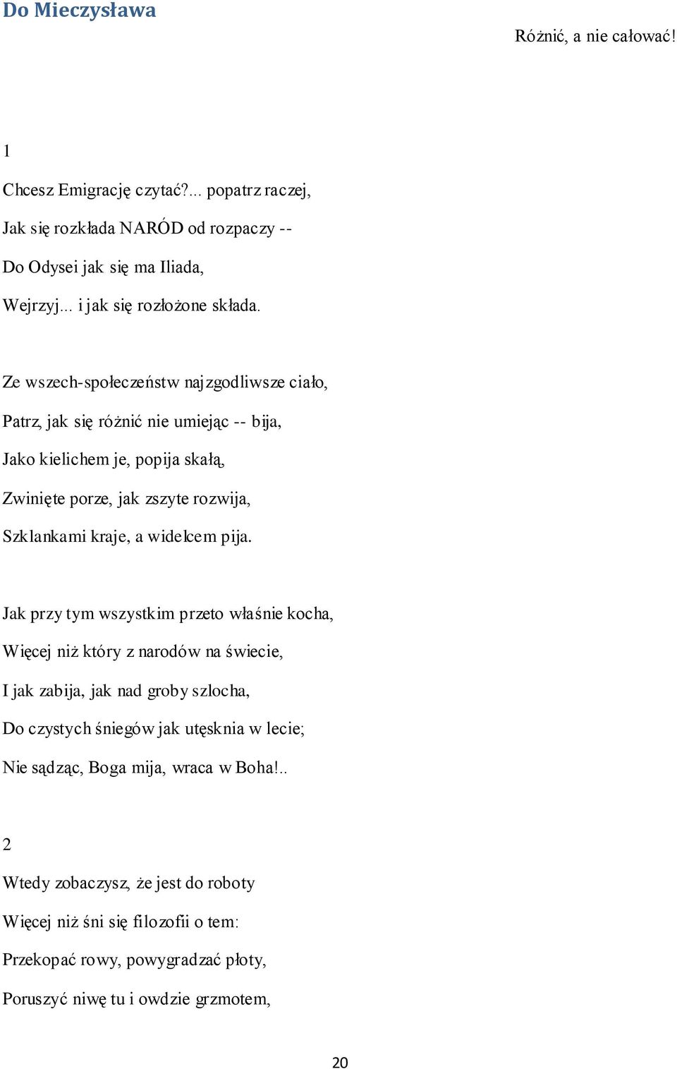 Ze wszech-społeczeństw najzgodliwsze ciało, Patrz, jak się różnić nie umiejąc -- bija, Jako kielichem je, popija skałą, Zwinięte porze, jak zszyte rozwija, Szklankami kraje, a