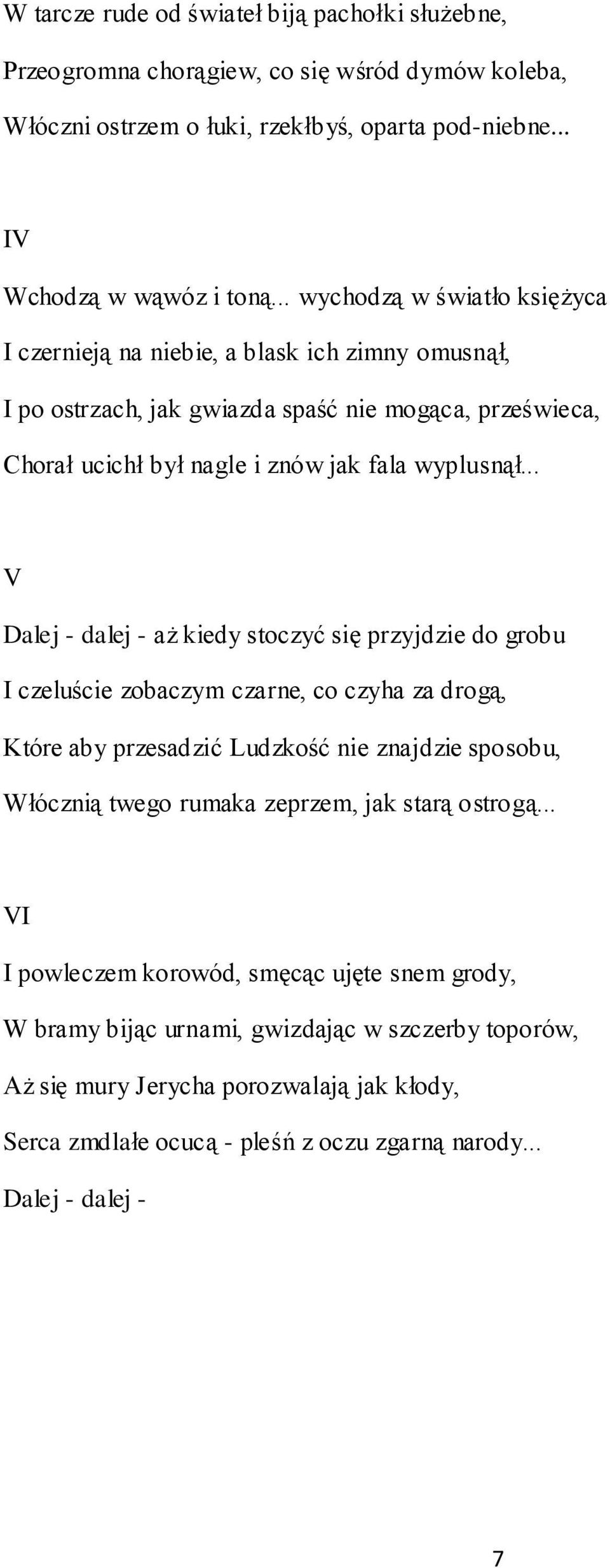 .. V Dalej - dalej - aż kiedy stoczyć się przyjdzie do grobu I czeluście zobaczym czarne, co czyha za drogą, Które aby przesadzić Ludzkość nie znajdzie sposobu, Włócznią twego rumaka zeprzem, jak