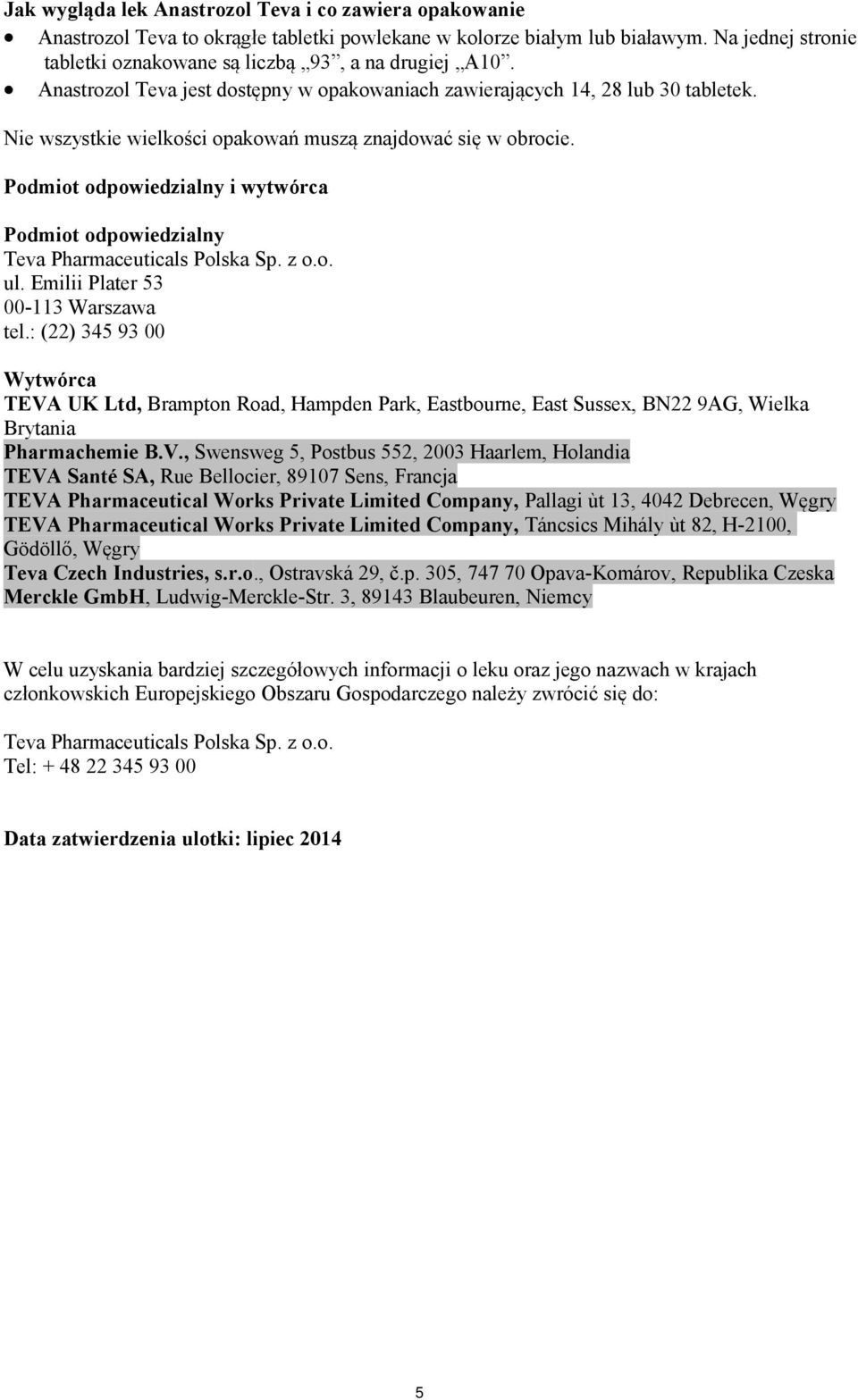 Nie wszystkie wielkości opakowań muszą znajdować się w obrocie. Podmiot odpowiedzialny i wytwórca Podmiot odpowiedzialny Teva Pharmaceuticals Polska Sp. z o.o. ul.