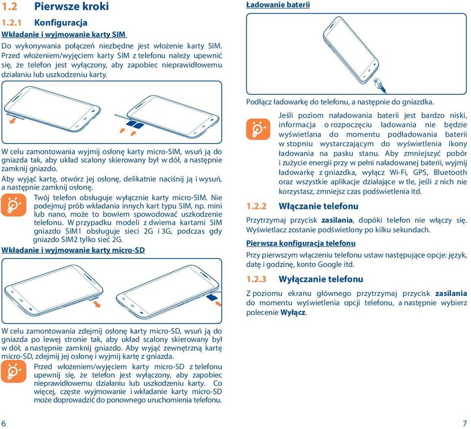 Ładowanie baterii W celu zamontowania wyjmij osłonę karty micro-sim, wsuń ją do gniazda tak, aby układ scalony skierowany był w dół, a następnie zamknij gniazdo.