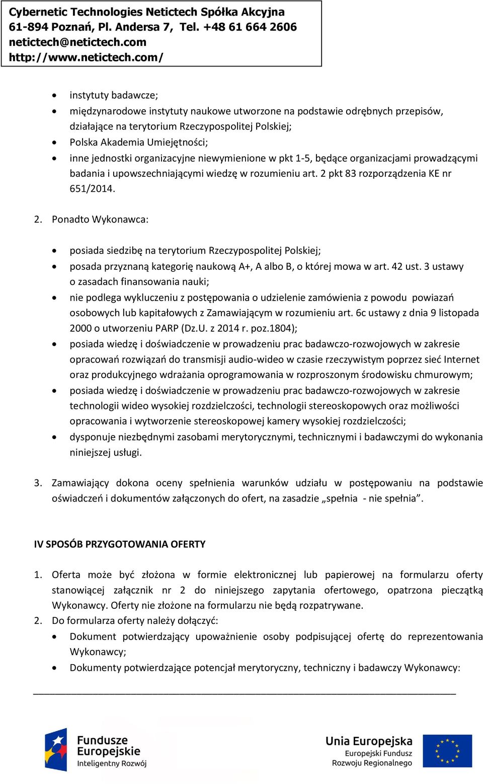 pkt 83 rozporządzenia KE nr 651/2014. 2. Ponadto Wykonawca: posiada siedzibę na terytorium Rzeczypospolitej Polskiej; posada przyznaną kategorię naukową A+, A albo B, o której mowa w art. 42 ust.