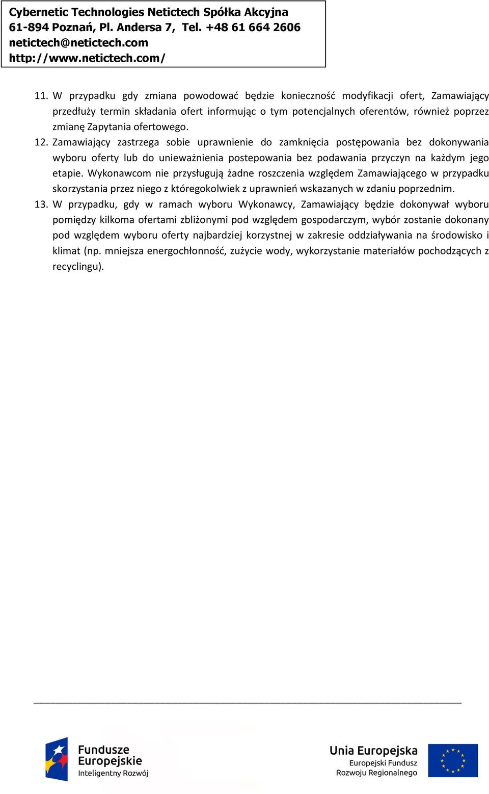 Wykonawcom nie przysługują żadne roszczenia względem Zamawiającego w przypadku skorzystania przez niego z któregokolwiek z uprawnień wskazanych w zdaniu poprzednim. 13.