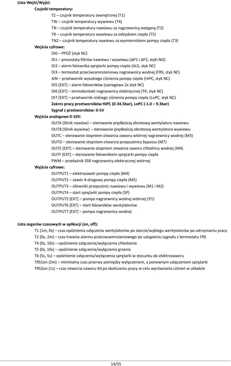 NO) DI2 alarm falownika sprężarki pompy ciepła (ALS, styk NC) DI3 termostat przeciwzamrożeniowy nagrzewnicy wodnej (FRS, styk NC) AIN przetwornik wysokiego ciśnienia pompy ciepła (HiPC, styk NC) DI5