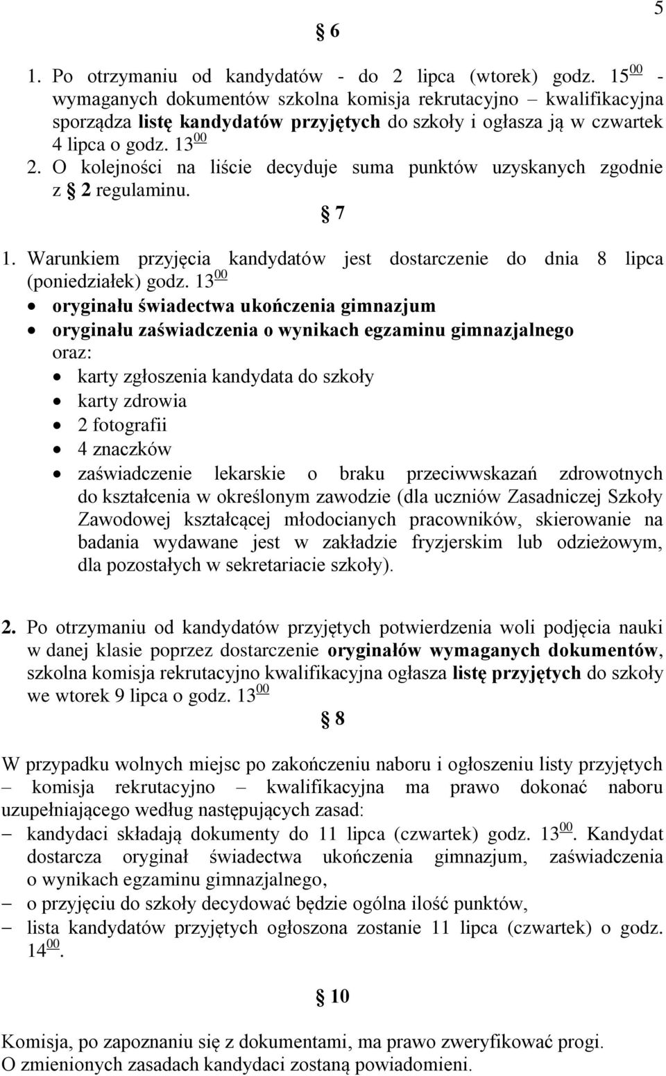 O kolejności na liście decyduje suma punktów uzyskanych zgodnie z 2 regulaminu. 7 1. Warunkiem przyjęcia kandydatów jest dostarczenie do dnia 8 lipca (poniedziałek) godz.