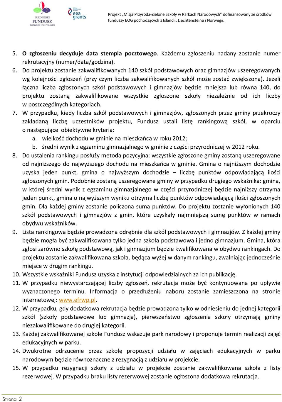 Jeżeli łączna liczba zgłoszonych szkół podstawowych i gimnazjów będzie mniejsza lub równa 140, do projektu zostaną zakwalifikowane wszystkie zgłoszone szkoły niezależnie od ich liczby w