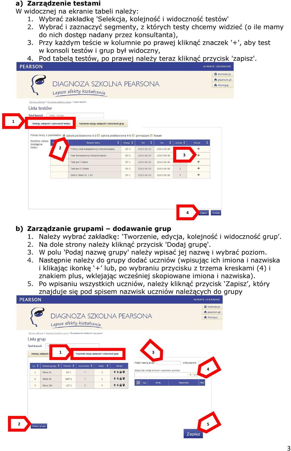 Przy każdym teście w kolumnie po prawej kliknąć znaczek '+', aby test w konsoli testów i grup był widoczny, 4. Pod tabelą testów, po prawej należy teraz kliknąć przycisk 'zapisz'.