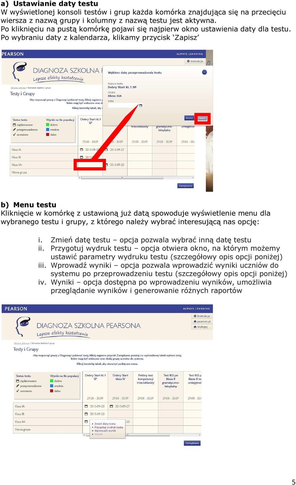 Po wybraniu daty z kalendarza, klikamy przycisk Zapisz b) Menu testu Kliknięcie w komórkę z ustawioną już datą spowoduje wyświetlenie menu dla wybranego testu i grupy, z którego należy wybrać