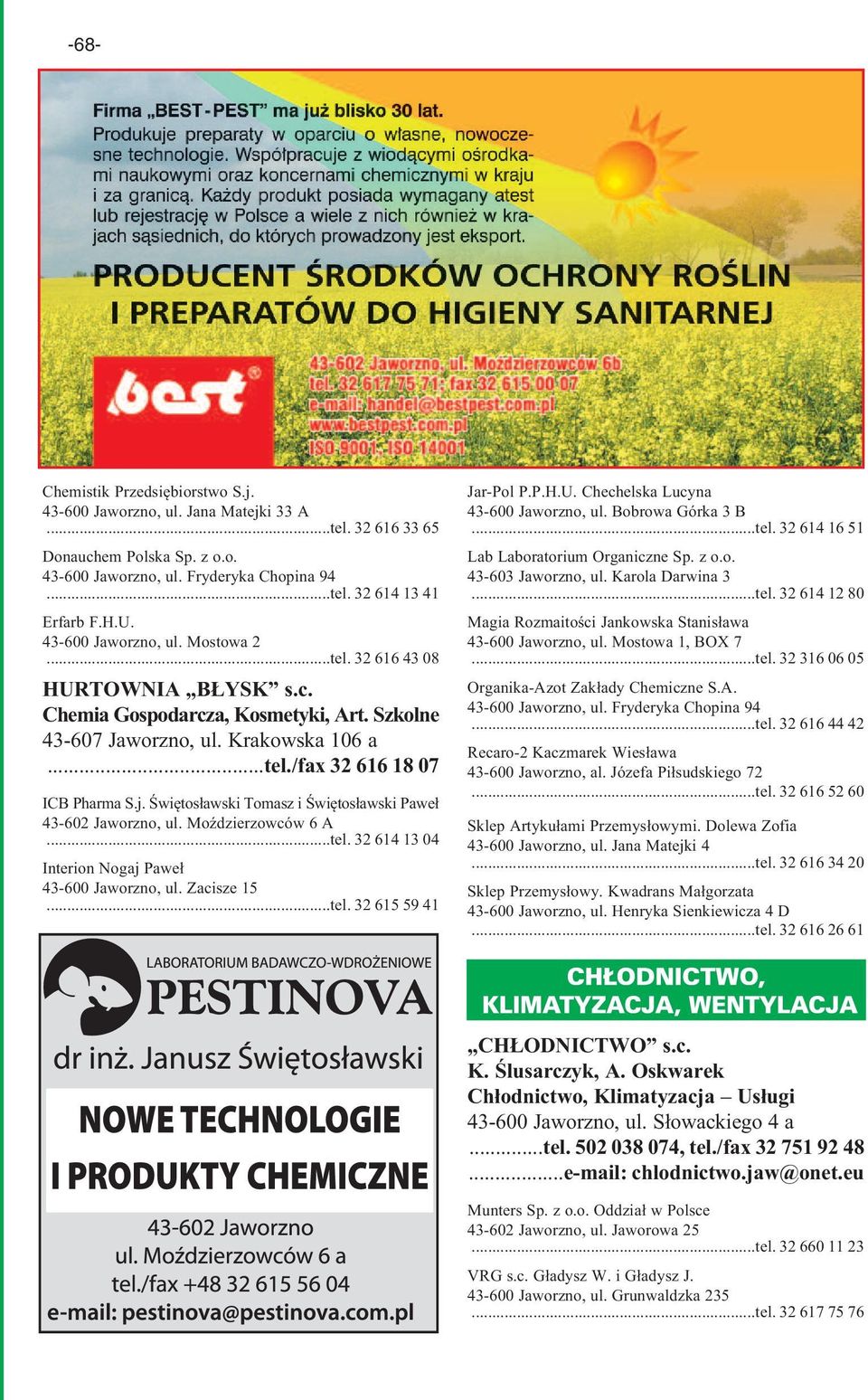 Świętosławski Tomasz i Świętosławski Paweł 43-602 Jaworzno, ul. Moździerzowców 6 A...tel. 32 614 13 04 Interion Nogaj Paweł 43-600 Jaworzno, ul. Zacisze 15...tel. 32 615 59 41 Jar-Pol P.P.H.U.