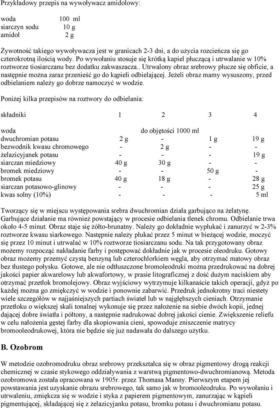 . Utrwalony obraz srebrowy płucze się obficie, a następnie można zaraz przenieść go do kąpieli odbielającej. Jeżeli obraz mamy wysuszony, przed odbielaniem należy go dobrze namoczyć w wodzie.