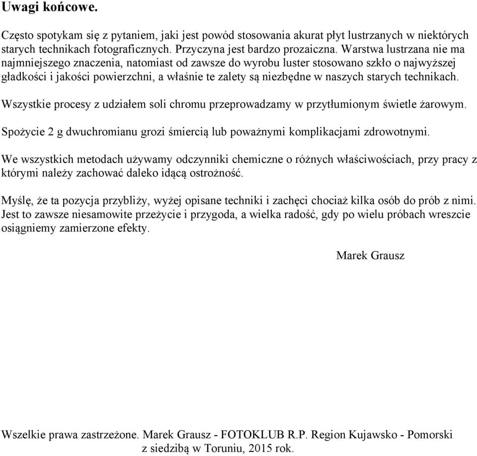 technikach. Wszystkie procesy z udziałem soli chromu przeprowadzamy w przytłumionym świetle żarowym. Spożycie 2 g dwuchromianu grozi śmiercią lub poważnymi komplikacjami zdrowotnymi.