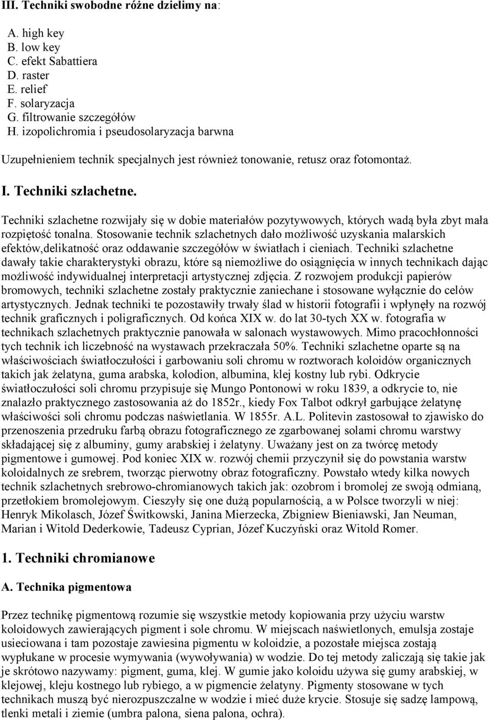 Techniki szlachetne rozwijały się w dobie materiałów pozytywowych, których wadą była zbyt mała rozpiętość tonalna.