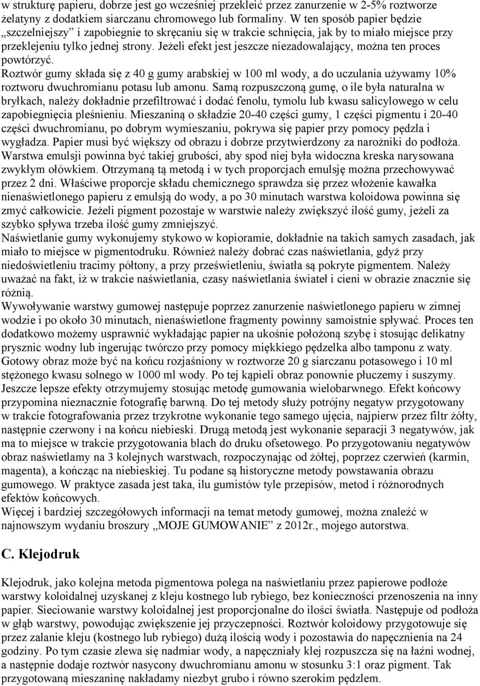 Jeżeli efekt jest jeszcze niezadowalający, można ten proces powtórzyć. Roztwór gumy składa się z 40 g gumy arabskiej w 100 ml wody, a do uczulania używamy 10% roztworu dwuchromianu potasu lub amonu.