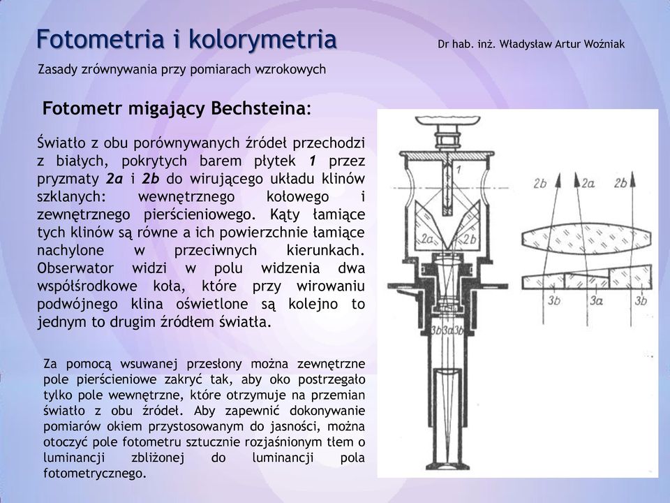 Obserwator widzi w polu widzenia dwa współśrodkowe koła, które przy wirowaniu podwójnego klina oświetlone są kolejno to jednym to drugim źródłem światła.