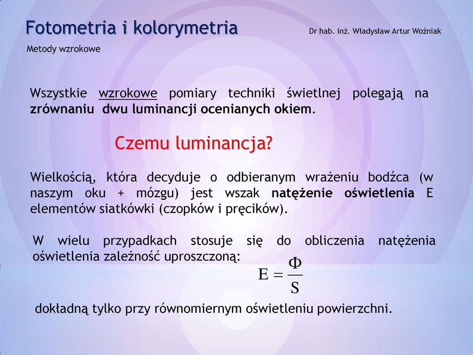 Wielkością, która decyduje o odbieranym wrażeniu bodźca (w naszym oku + mózgu) jest wszak natężenie