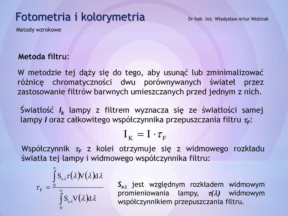 Światłość I k lampy z filtrem wyznacza się ze światłości samej lampy I oraz całkowitego współczynnika przepuszczania filtru F : I K Współczynnik F z
