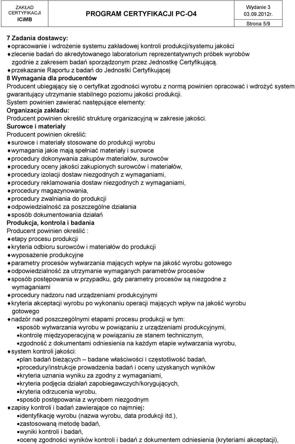 przekazanie Raportu z badań do Jednostki Certyfikującej 8 Wymagania dla producentów Producent ubiegający się o certyfikat zgodności wyrobu z normą powinien opracować i wdrożyć system gwarantujący