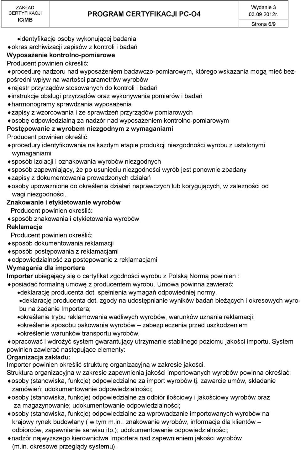 sprawdzania wyposażenia zapisy z wzorcowania i ze sprawdzeń przyrządów pomiarowych osobę odpowiedzialną za nadzór nad wyposażeniem kontrolno-pomiarowym Postępowanie z wyrobem niezgodnym z wymaganiami