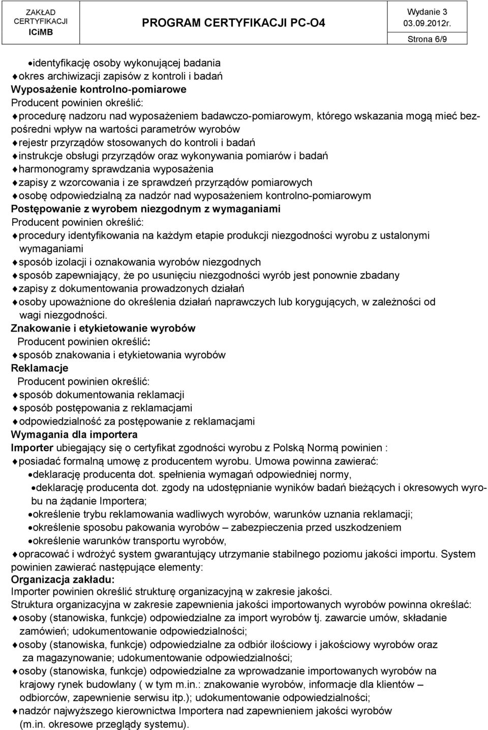 sprawdzania wyposażenia zapisy z wzorcowania i ze sprawdzeń przyrządów pomiarowych osobę odpowiedzialną za nadzór nad wyposażeniem kontrolno-pomiarowym Postępowanie z wyrobem niezgodnym z wymaganiami