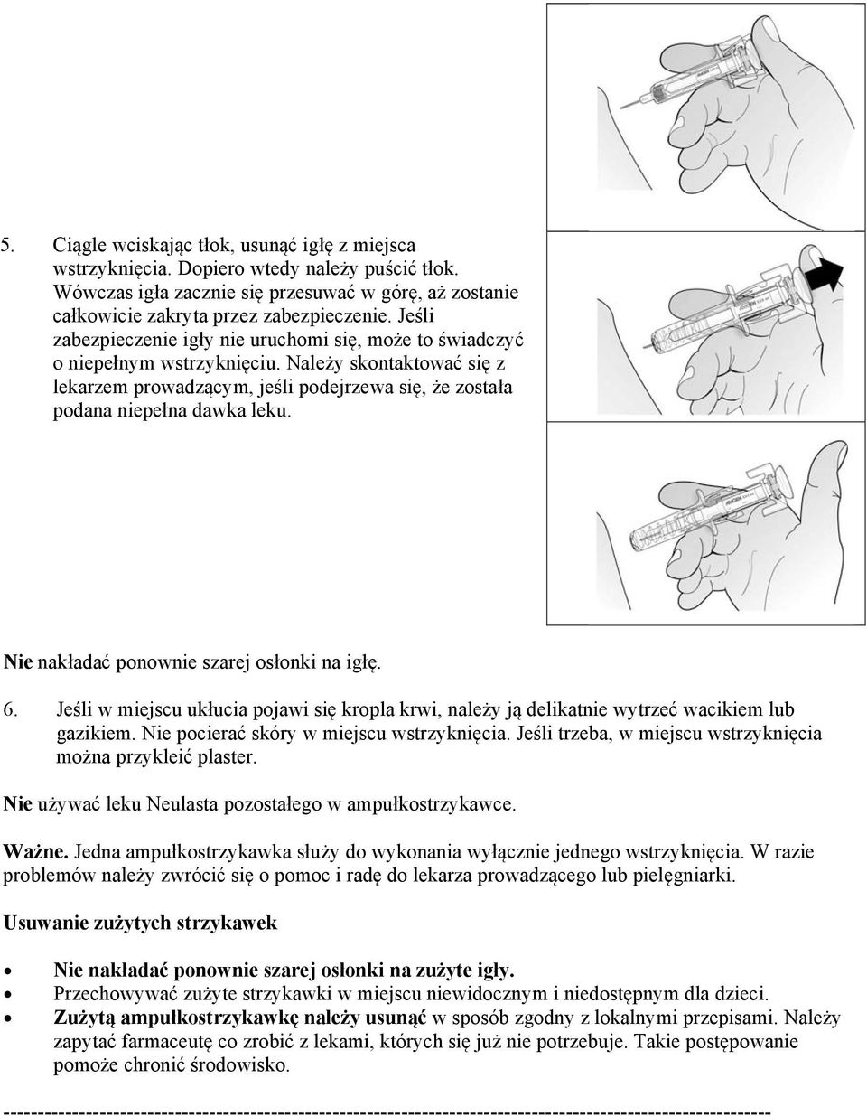 Nie nakładać ponownie szarej osłonki na igłę. 6. Jeśli w miejscu ukłucia pojawi się kropla krwi, należy ją delikatnie wytrzeć wacikiem lub gazikiem. Nie pocierać skóry w miejscu wstrzyknięcia.