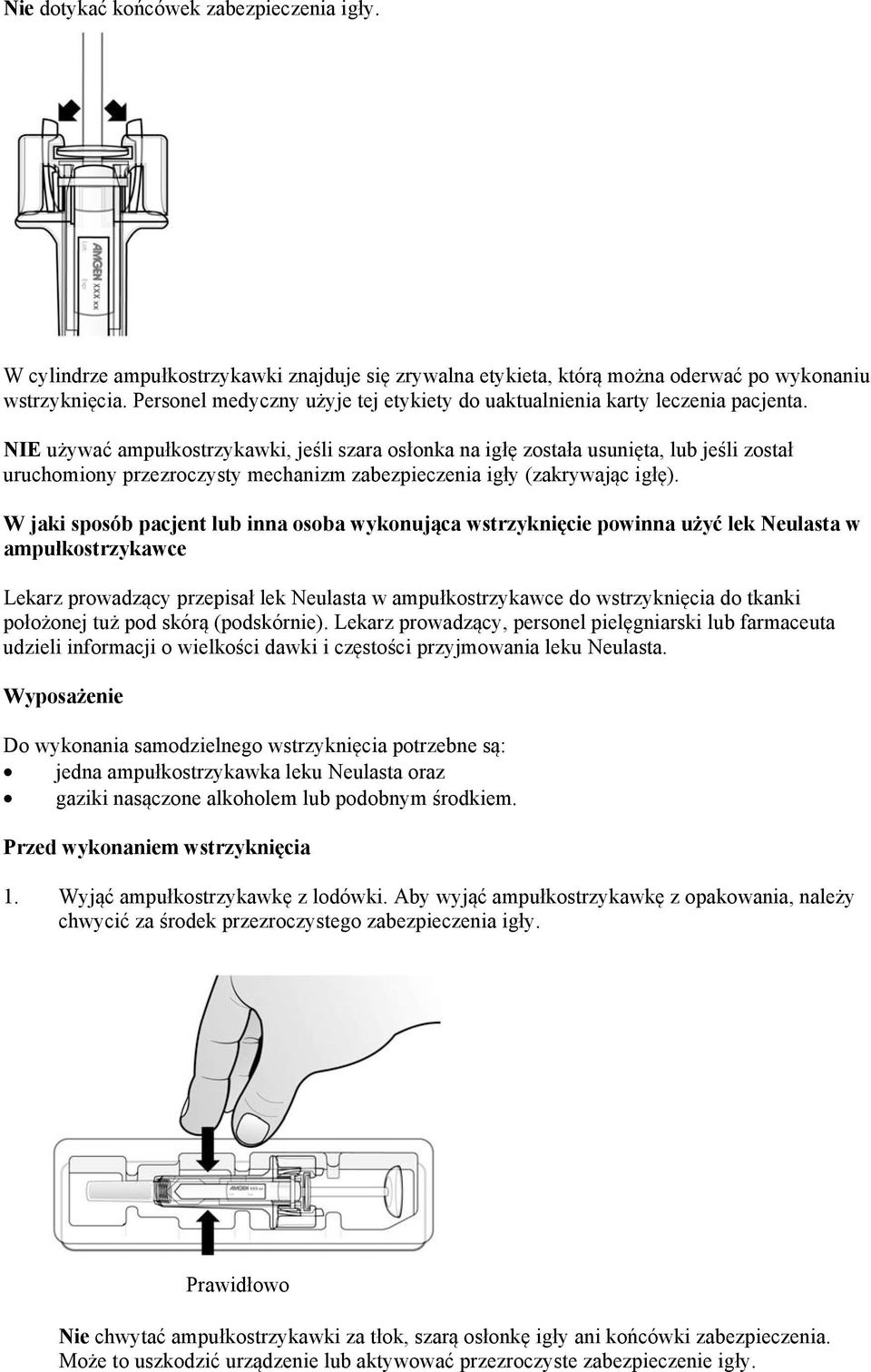 NIE używać ampułkostrzykawki, jeśli szara osłonka na igłę została usunięta, lub jeśli został uruchomiony przezroczysty mechanizm zabezpieczenia igły (zakrywając igłę).