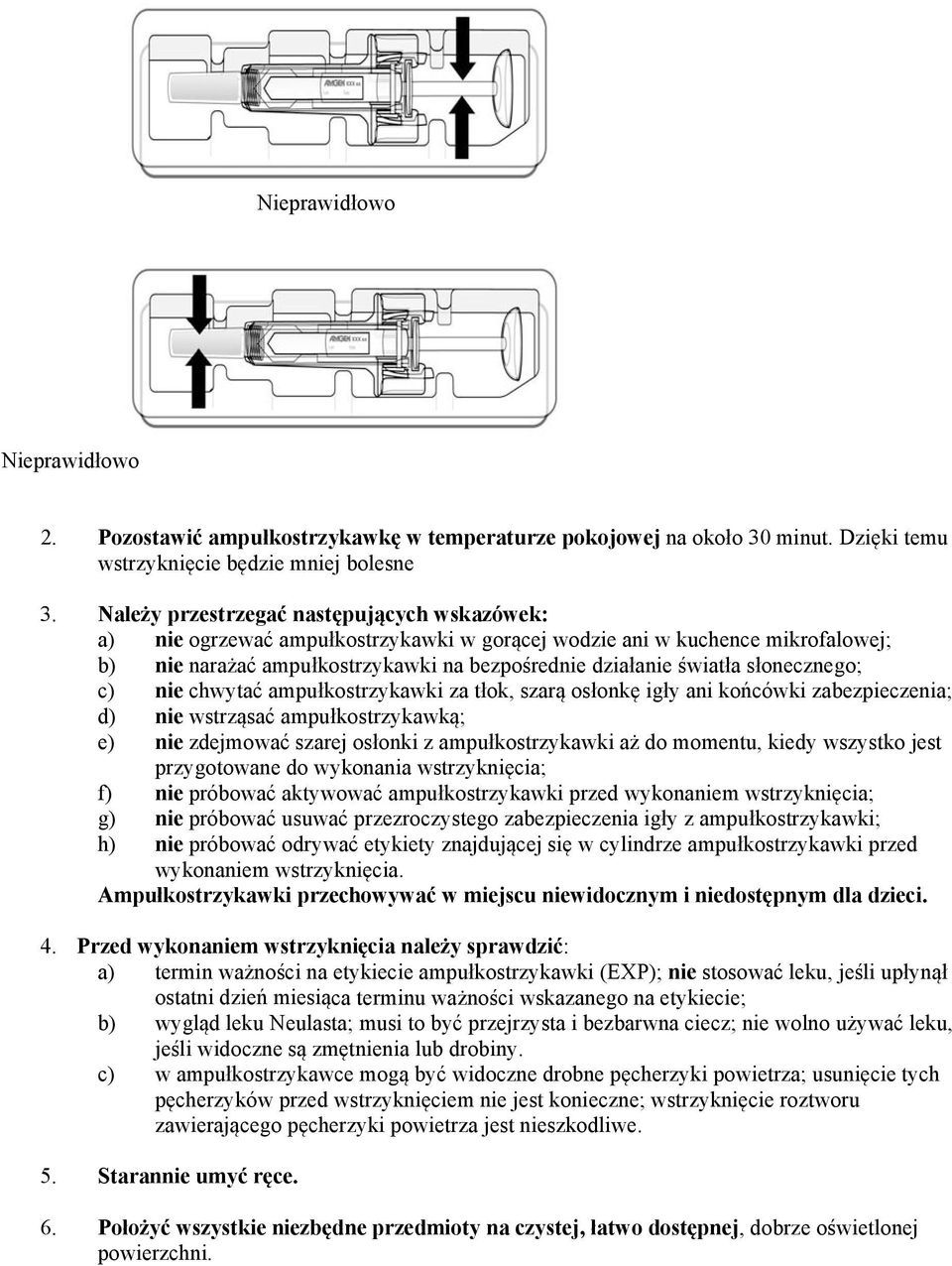 słonecznego; c) nie chwytać ampułkostrzykawki za tłok, szarą osłonkę igły ani końcówki zabezpieczenia; d) nie wstrząsać ampułkostrzykawką; e) nie zdejmować szarej osłonki z ampułkostrzykawki aż do