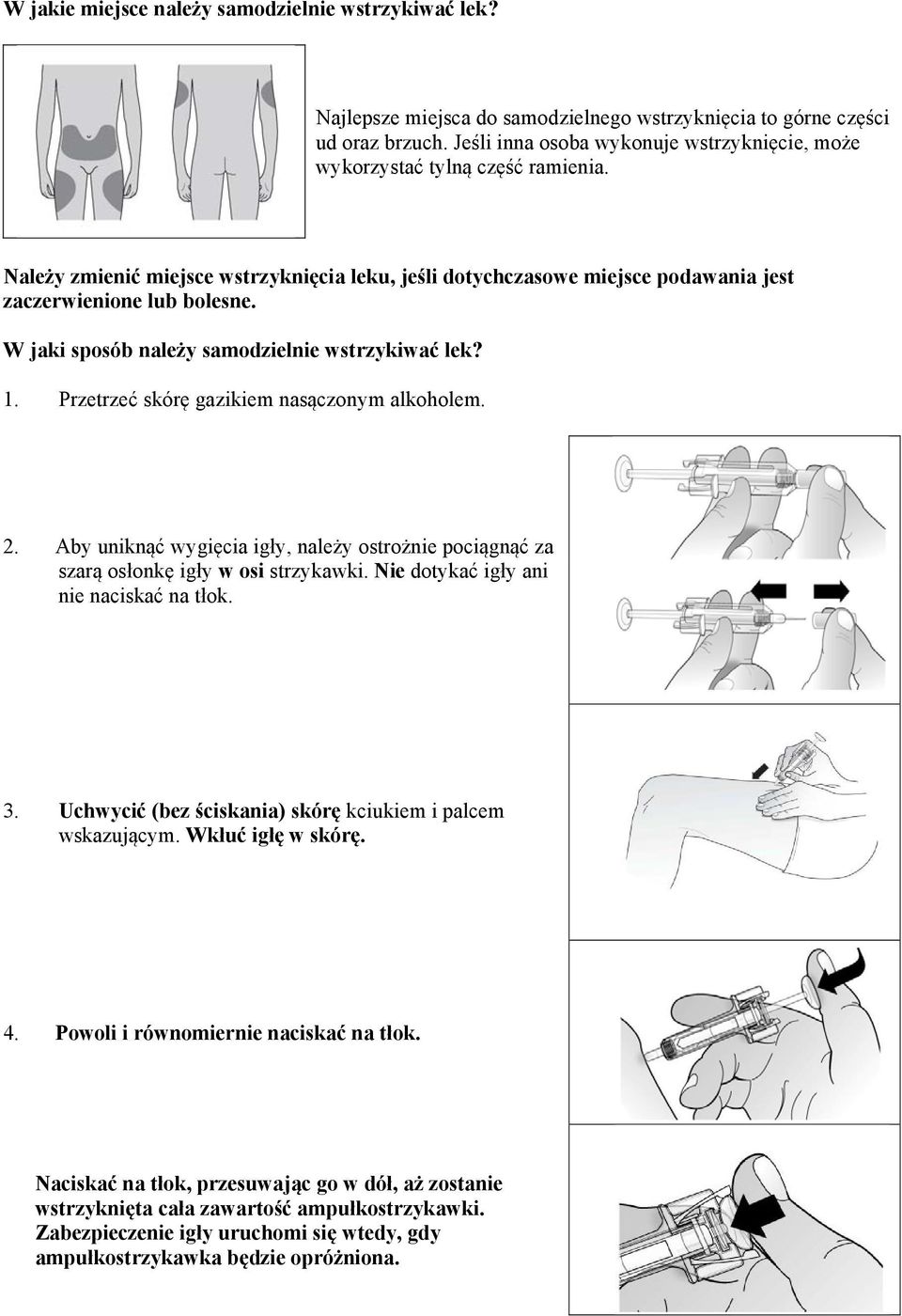 W jaki sposób należy samodzielnie wstrzykiwać lek? 1. Przetrzeć skórę gazikiem nasączonym alkoholem. 2. Aby uniknąć wygięcia igły, należy ostrożnie pociągnąć za szarą osłonkę igły w osi strzykawki.