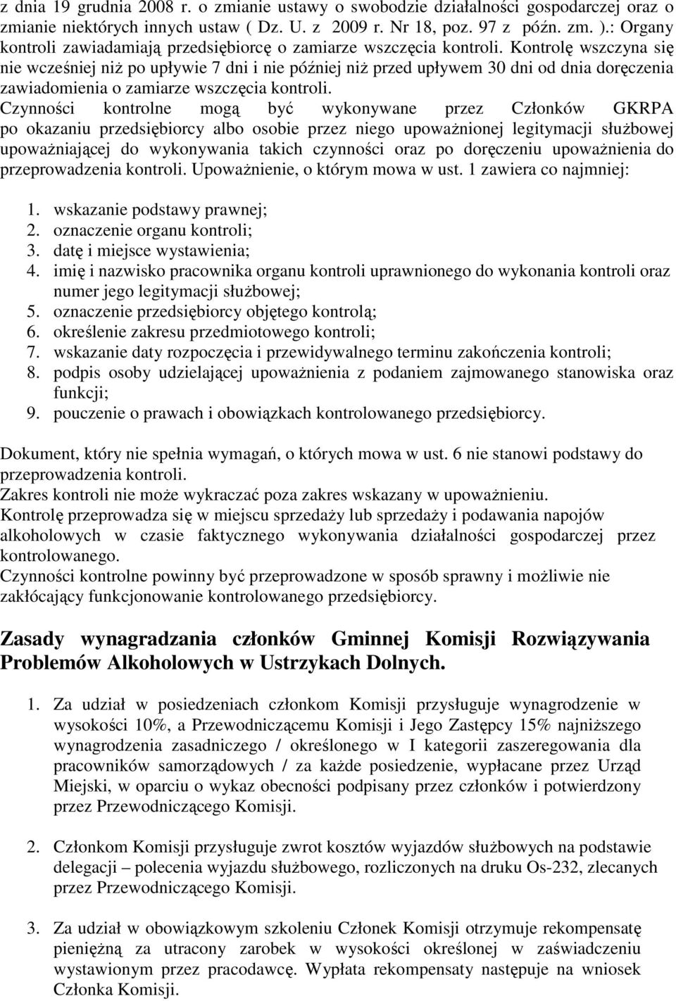 Kontrolę wszczyna się nie wcześniej niż po upływie 7 dni i nie później niż przed upływem 30 dni od dnia doręczenia zawiadomienia o zamiarze wszczęcia kontroli.