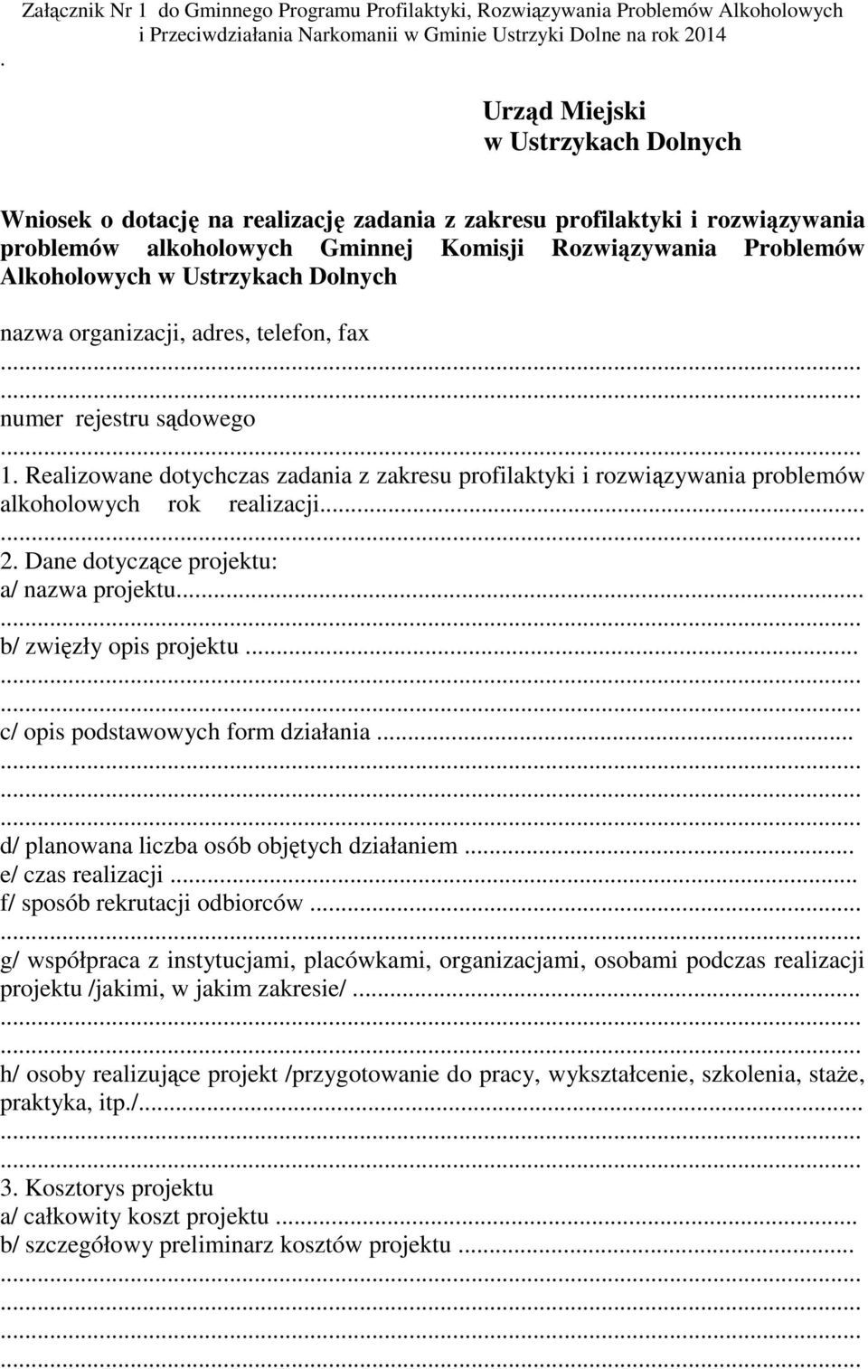 telefon, fax numer rejestru sądowego 1. Realizowane dotychczas zadania z zakresu profilaktyki i rozwiązywania problemów alkoholowych rok realizacji... 2. Dane dotyczące projektu: a/ nazwa projektu.