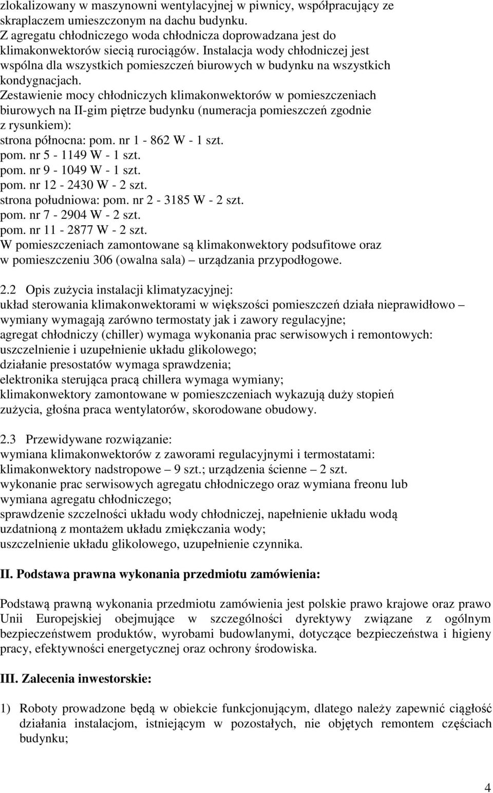 Instalacja wody chłodniczej jest wspólna dla wszystkich pomieszczeń biurowych w budynku na wszystkich kondygnacjach.