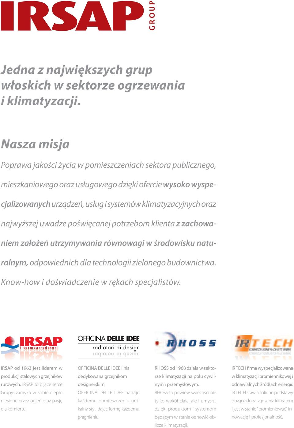 najwyższej uwadze poświęcanej potrzebom klienta z zachowaniem założeń utrzymywania równowagi w środowisku naturalnym, odpowiednich dla technologii zielonego budownictwa.