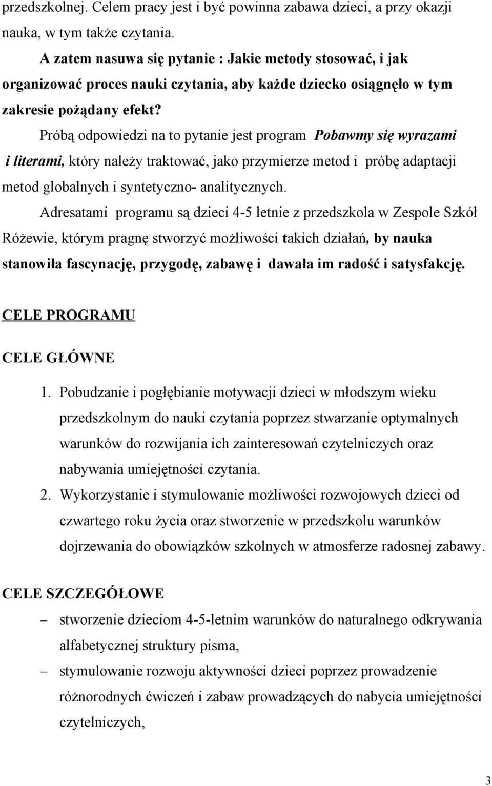 Próbą odpowiedzi na to pytanie jest program Pobawmy się wyrazami i literami, który należy traktować, jako przymierze metod i próbę adaptacji metod globalnych i syntetyczno- analitycznych.