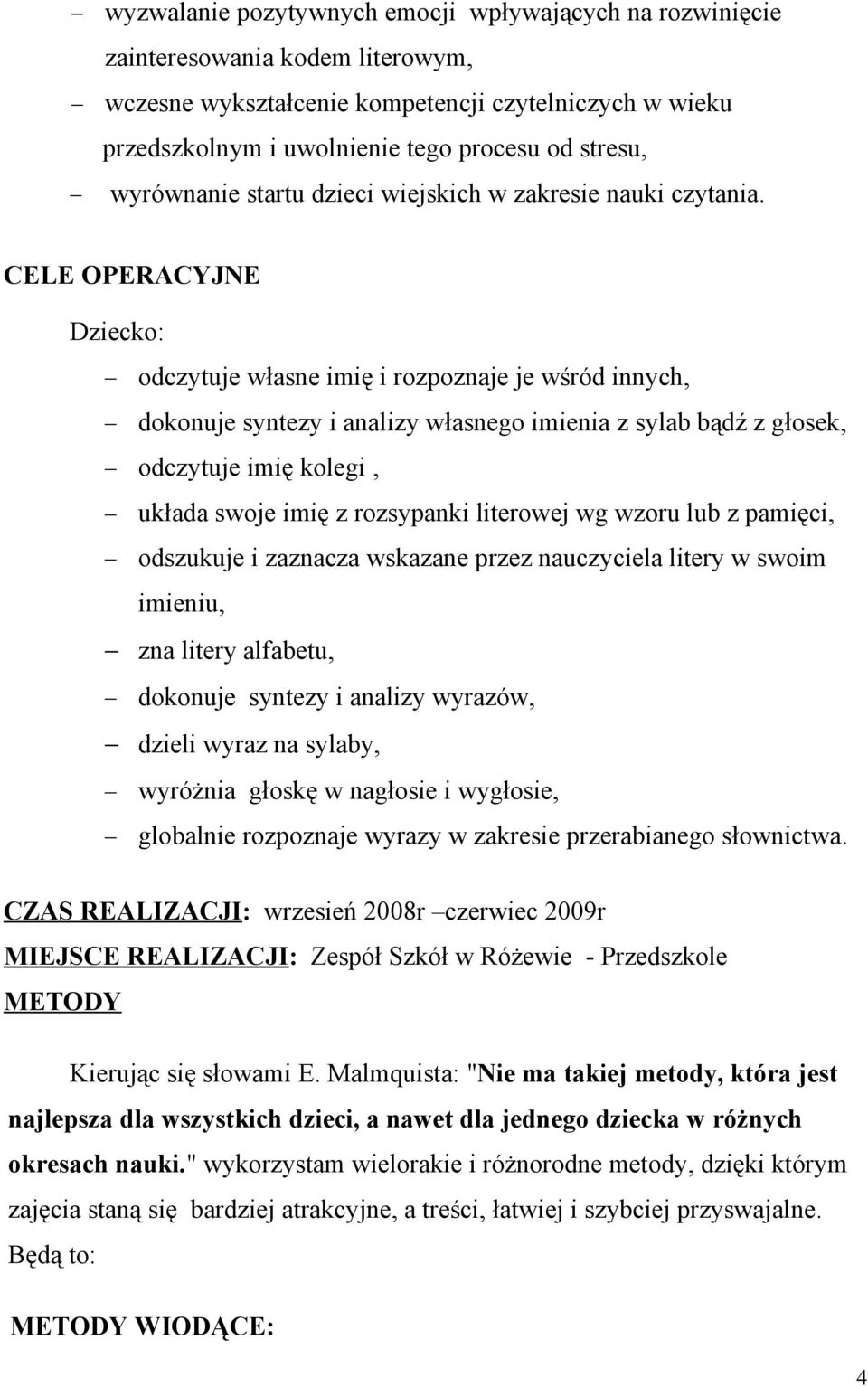 CELE OPERACYJNE Dziecko: odczytuje własne imię i rozpoznaje je wśród innych, dokonuje syntezy i analizy własnego imienia z sylab bądź z głosek, odczytuje imię kolegi, układa swoje imię z rozsypanki